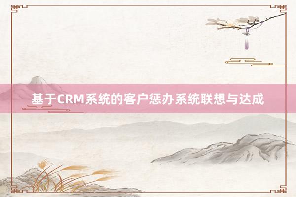 基于CRM系统的客户惩办系统联想与达成